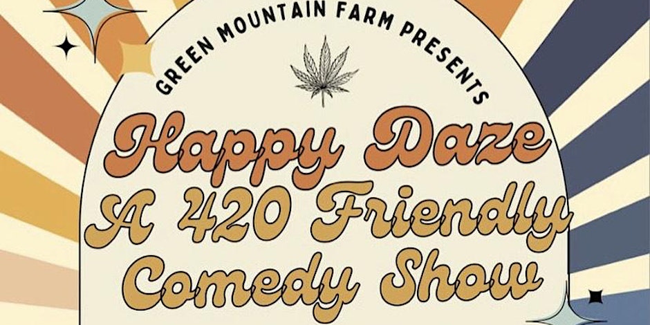 Green Mountain Farm presents Happy Daze: A 420 Friendly Comedy Show