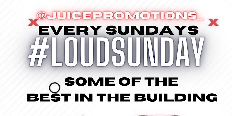 LOUD SUNDAYS 21+ By JUICE PROMOTIONS EVENTS