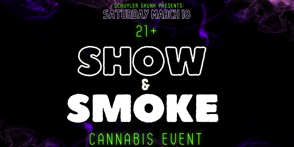 Schuyler Skunk Presents Show and Smoke – Cannabis Event