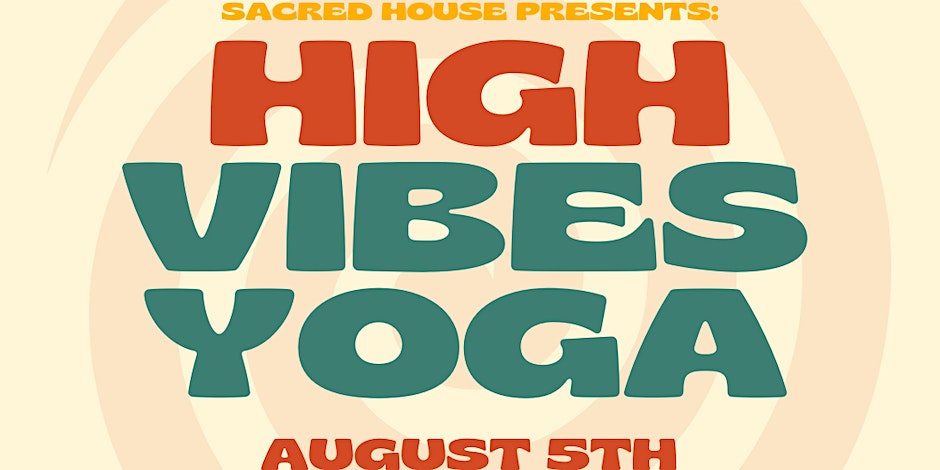 Sacred House Presents High Vibes 420 Yoga