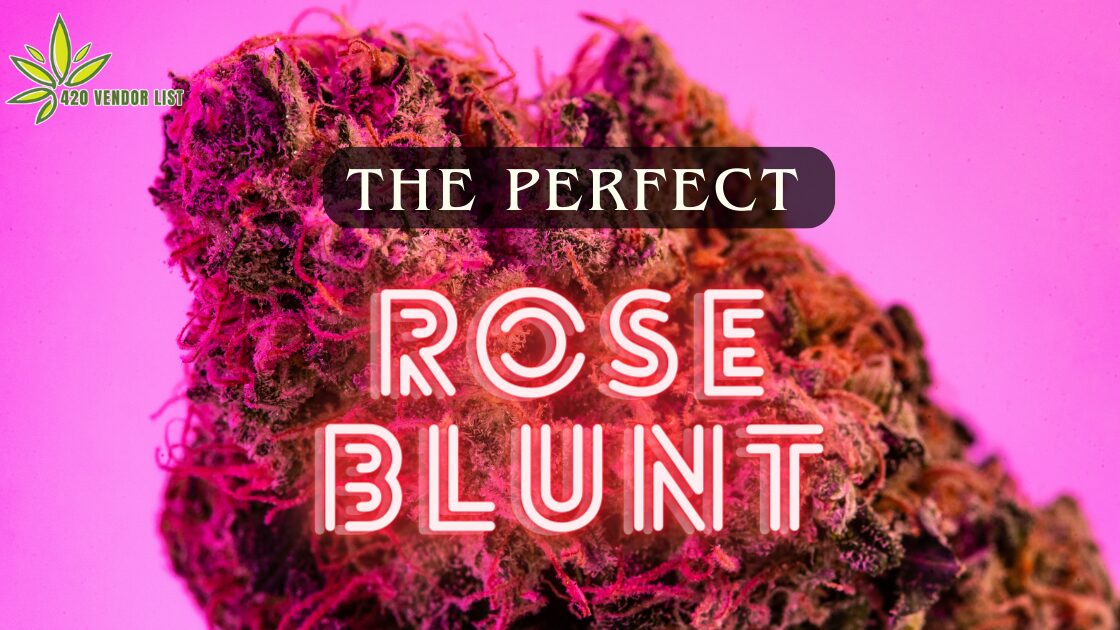How To Roll The Perfect Rose Blunt: The Definitive Guide