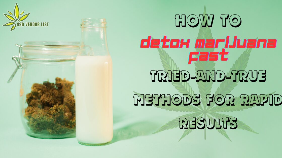 How to Detox Marijuana Fast: Tried-And-True Methods for Rapid Results