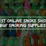 7-best-online-smoke-shops-to-buy-smoking-supplies